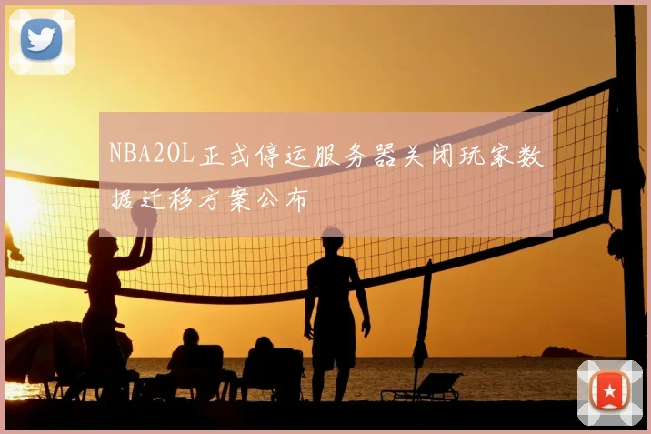 NBA2OL正式停运服务器关闭玩家数据迁移方案公布