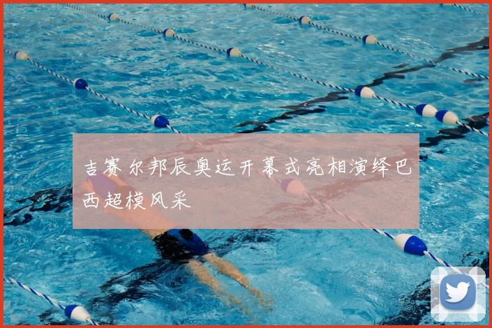 吉赛尔邦辰奥运开幕式亮相演绎巴西超模风采